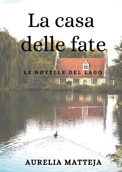 La La casa delle fate. Le novelle del lago - Aurelia Matteja - copertina