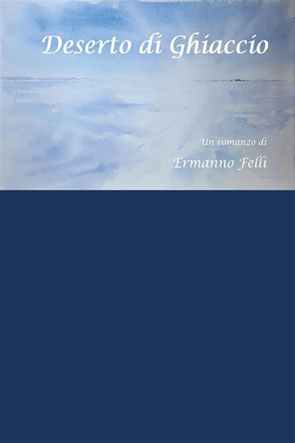 Deserto di ghiaccio - Ermanno Felli - ebook