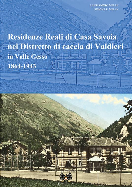 Residenze reali di Casa Savoia nel Distretto di caccia di Valdieri in Valle Gesso (1864-1943) - Simone P. Milan,Alessandro Milan - copertina