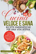 Cucina veloce e sana: ricette energetiche per una vita attiva. Scopri il gusto dell'energia con piatti veloci e nutrienti per sostenere il tuo benessere