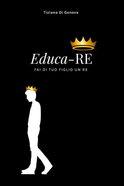 Educa-Re. Fai di tuo figlio un re - Tiziana Di Genova - copertina