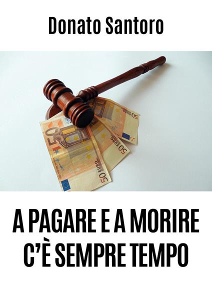 A pagare e a morire c'è sempre tempo - Donato Santoro - copertina