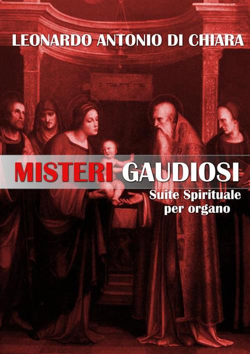 Misteri gaudiosi. Suite spirituale per organo - Leonardo Antonio Di Chiara - ebook