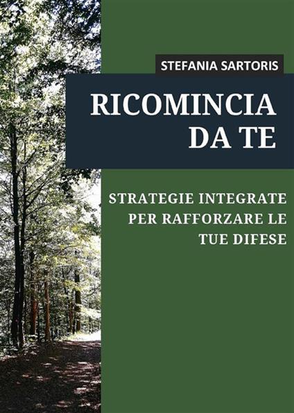 Ricomincia da te. Strategie integrate per rafforzare le tue difese - Stefania Sartoris - ebook