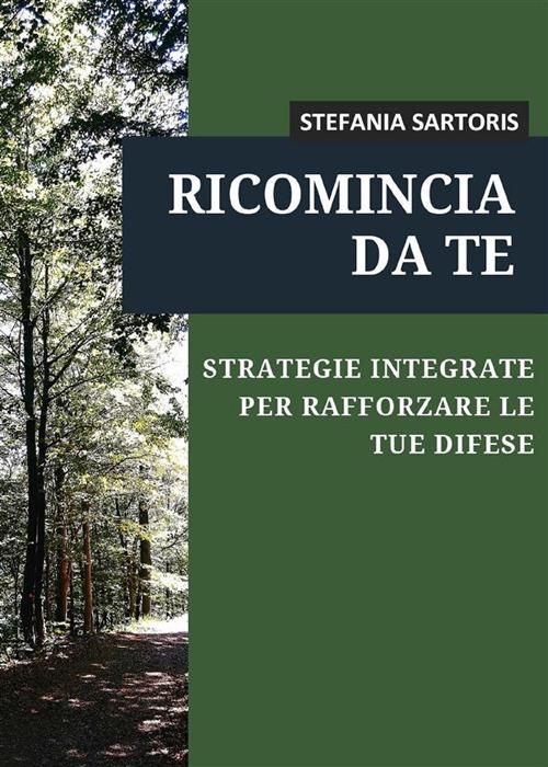 Ricomincia da te. Strategie integrate per rafforzare le tue difese - Stefania Sartoris - ebook