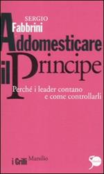 Addomesticare il principe. Perché i leader contano e come controllarli