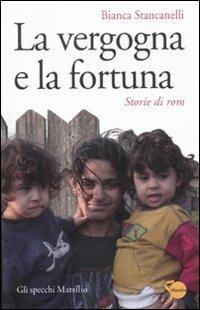 La vergogna e la fortuna. Storie di rom - Bianca Stancanelli - copertina