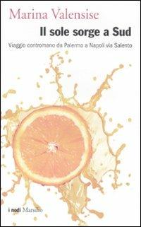 Il sole sorge a Sud. Viaggio contromano da Palermo a Napoli via Salento - Marina Valensise - copertina