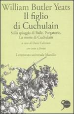 Il figlio di Cuchulain: Sulla spiaggia di Baile-Purgatorio-La morte di Cuchulain. Testo inglese a fronte