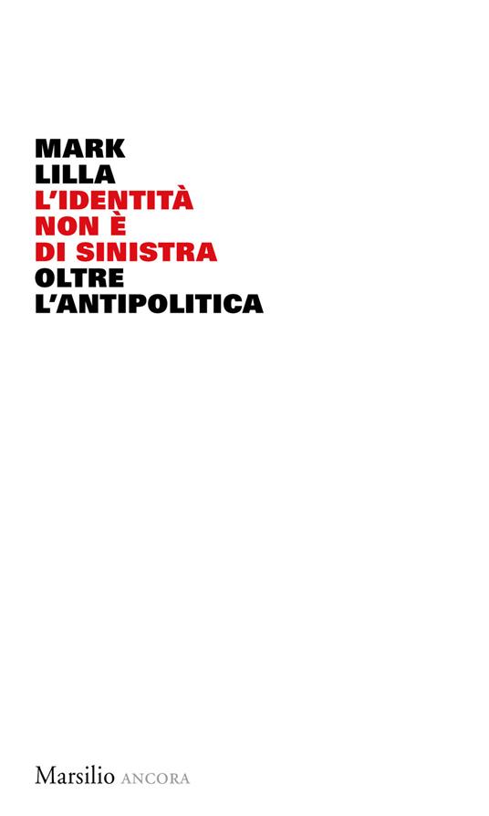 L' identità non è di sinistra. Oltre l'antipolitica - Mark Lilla - copertina