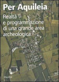 Per Aquileia. Realtà e programmazione di una grande area archeologica. Ediz. illustrata - copertina