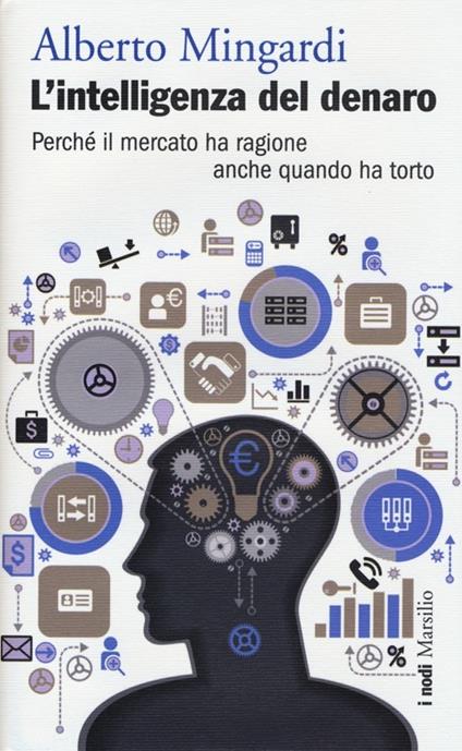 L' intelligenza del denaro. Perché il mercato ha ragione anche quando ha torto - Alberto Mingardi - copertina