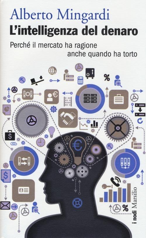 L' intelligenza del denaro. Perché il mercato ha ragione anche quando ha torto - Alberto Mingardi - copertina