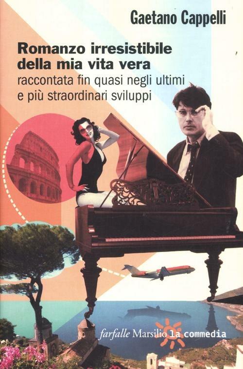 Romanzo irresistibile della mia vita vera raccontata fin quasi negli ultimi e più straordinari sviluppi - Gaetano Cappelli - copertina