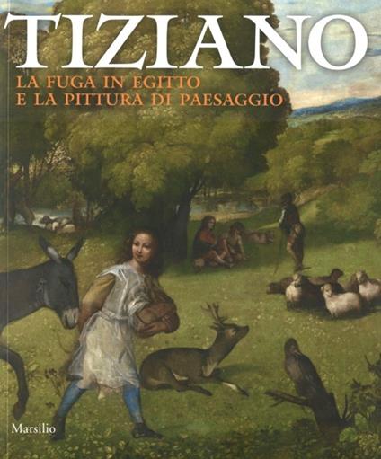 Tiziano. La fuga in Egitto e la pittura di paesaggio. Catalogo della mostra (Venezia, 29 agosto-dicembre 2012). Ediz. illustrata - copertina