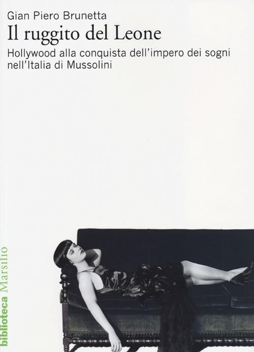 Il ruggito del Leone. Hollywood alla conquista dell'impero dei sogni nell'Italia di Mussolini - Gian Piero Brunetta - copertina