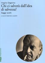 Chi ci salverà dall'idea di salvezza? Saggi scelti