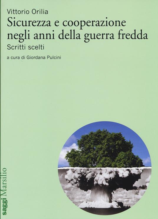 Sicurezza e cooperazione negli anni della guerra fredda. Scritti scelti - Vittorio Orilia - copertina