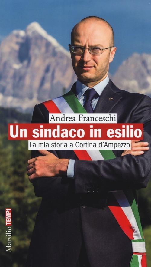 Un sindaco in esilio. La mia storia a Cortina d'Ampezzo - Andrea Franceschi - copertina