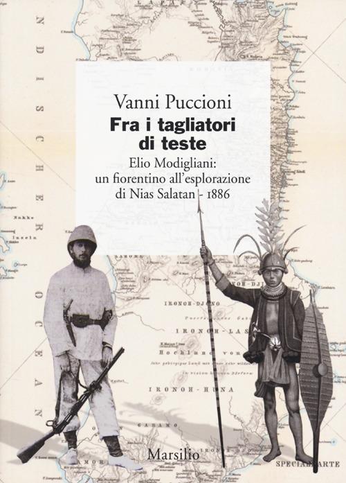 Fra i tagliatori di teste. Elio Modigliani: un fiorentino all'esplorazione di Nias Salatan. 1886 - Vanni Puccioni - copertina