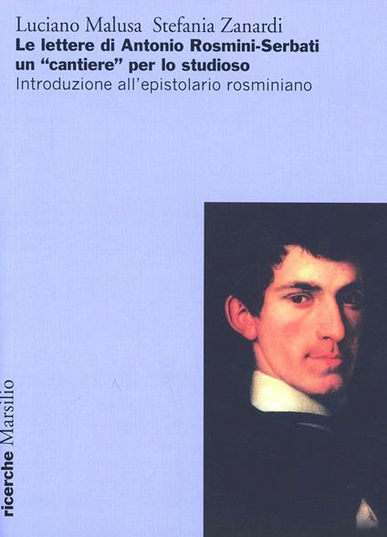 Le lettere di Antonio Rosmini-Serbati un «cantiere» per lo studioso. Introduzione all'espistolario rosminiano - Luciano Malusa,Stefania Zanardi - copertina