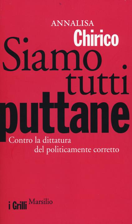 Siamo tutti puttane. Contro la dittatura del politicamente corretto - Annalisa Chirico - copertina