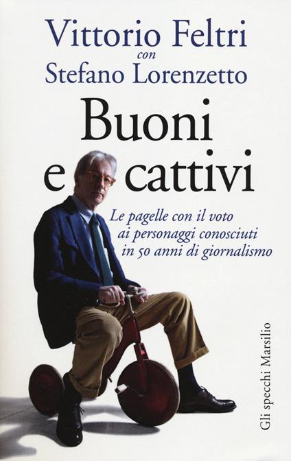 Buoni e cattivi. Le pagelle con il voto ai personaggi conosciuti in 50 anni di giornalismo - Vittorio Feltri,Stefano Lorenzetto - copertina