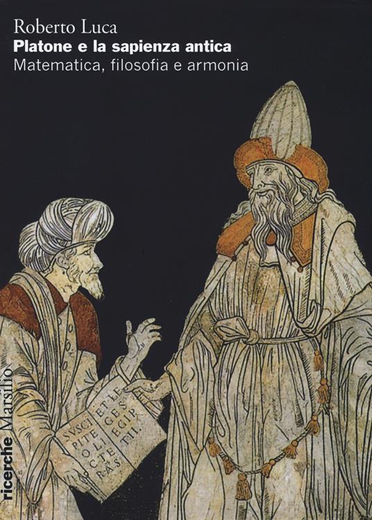 Platone e la sapienza antica. Matematica, filosofia e armonia - Roberto Luca - copertina