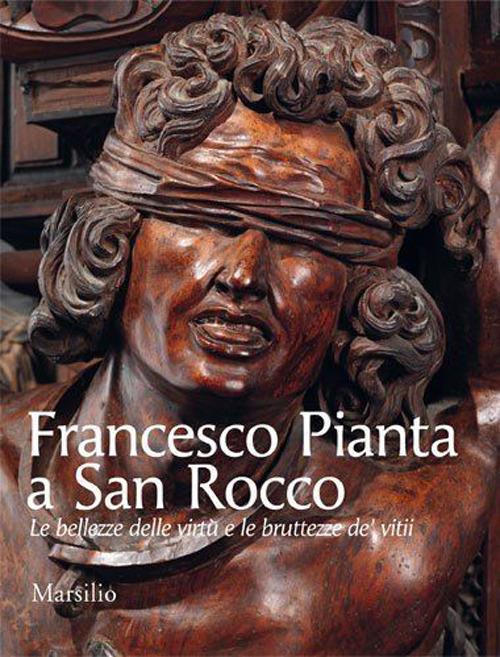 Francesco Pianta a San Rocco. Le bellezze delle virtù e le bruttezze de' vitii. Ediz. illustrata - Chiara Romanelli - copertina