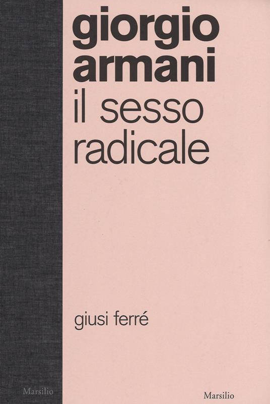 Giorgio Armani. Il sesso radicale. Ediz. illustrata - Giusi Ferré - copertina