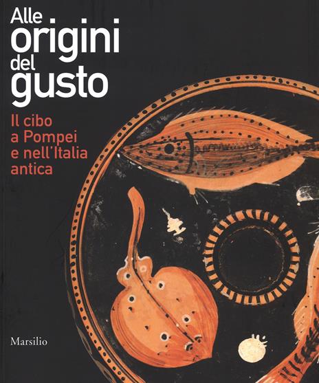 Alle origini del gusto. Il cibo a Pompei e nell'Italia antica. Catalogo della mostra (Asti, 7 marzo-5 luglio 2015). Ediz. illustrata - 2