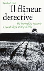 Il flâneur detective. Tra fotografia e racconto i ricordi degli anni più belli. Ediz. illustrata