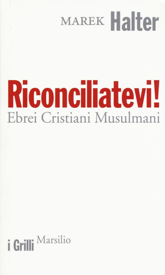 Riconciliatevi! Ebrei Cristiani Musulmani - Marek Halter - copertina