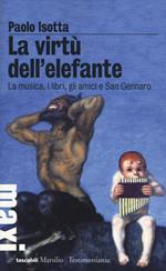 La virtù dell'elefante. La musica, i libri, gli amici e San Gennaro