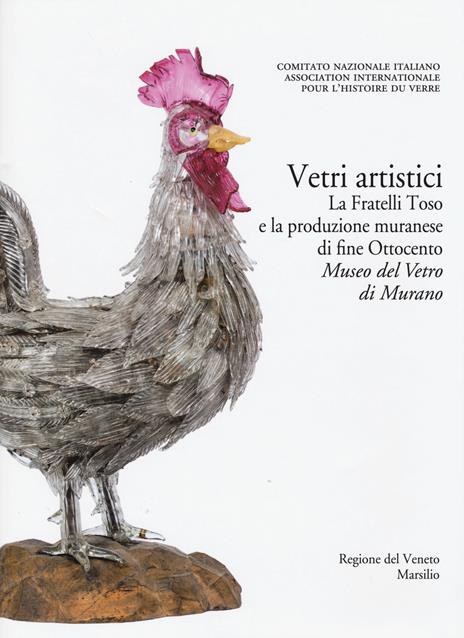 Corpus delle Collezioni del vetro post-classico nel Veneto. Ediz. illustrata. Vol. 6: Vetri artistici. La Fratelli Toso e la produzione muranese di fine Ottocento. Museo del vetro di Murano. - copertina