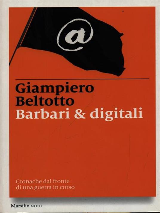 Barbari & digitali. Cronache dal fronte di una guerra in corso - Giampiero Beltotto - 3