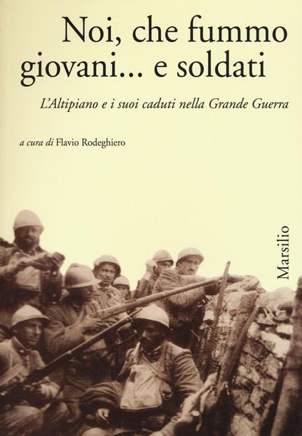 Noi, che fummo giovani... e soldati. L'Altipiano e i suoi caduti nella grande guerra - copertina