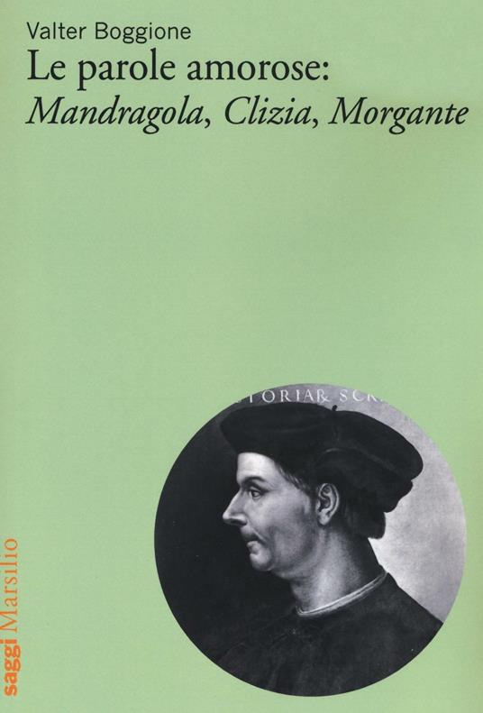 Le parole amorose: Mandragola, Clizia, Morgante - Valter Boggione - copertina