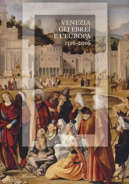 Venezia, gli Ebrei e l'Europa (1516-2016). Catalogo della mostra (Venezia, 19 giugno-13 novembre 2016). Ediz. illustrata - copertina
