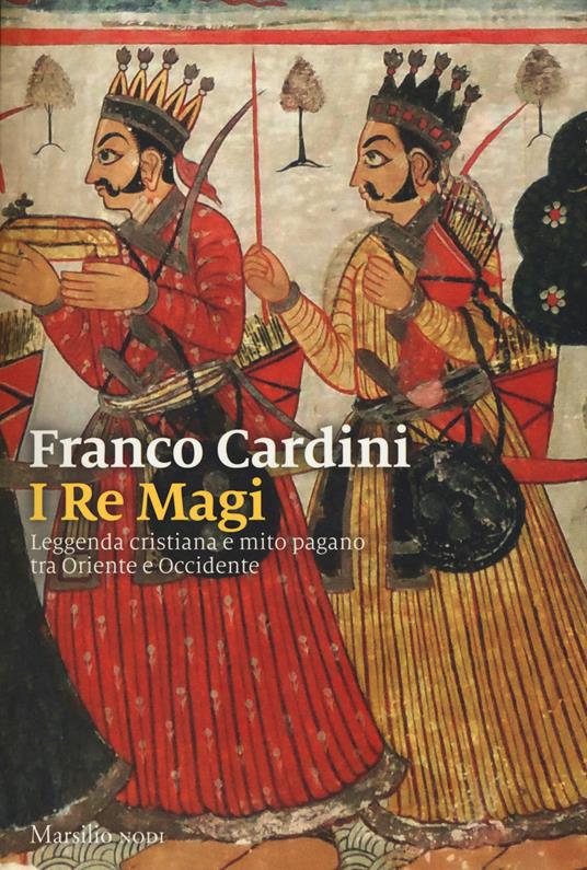 I re Magi. Leggenda cristiana e mito pagano tra Oriente e Occidente - Franco Cardini - copertina