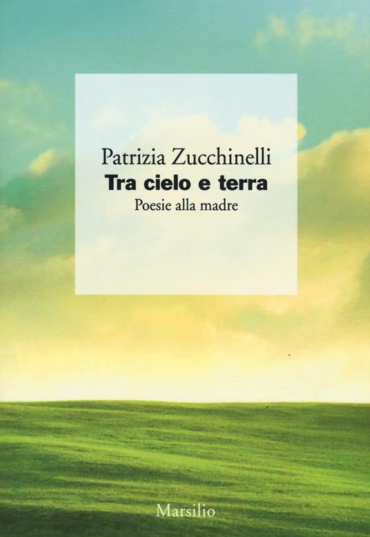 Tra cielo e terra. Poesie alla madre - Patrizia Zucchinelli - copertina