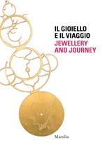 Il gioiello e il viaggio-Jewellery and journey. Ediz. bilingue