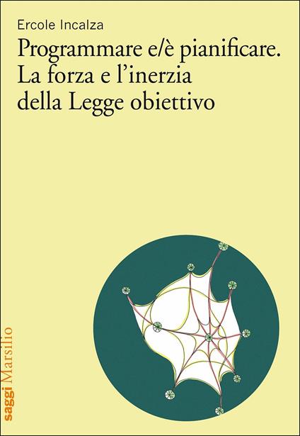 Programmare e/è pianificare. La forza e l'inerzia della legge obiettivo - Ercole Incalza - copertina