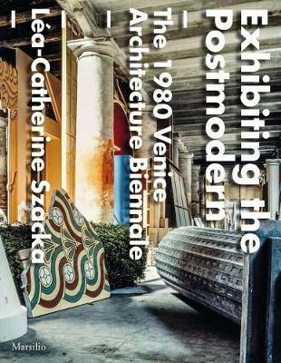 Exhibiting the postmodern. 1980 Venice Architecture Biennale. Ediz. illustrata - Lèa-Catherine Szacka - copertina