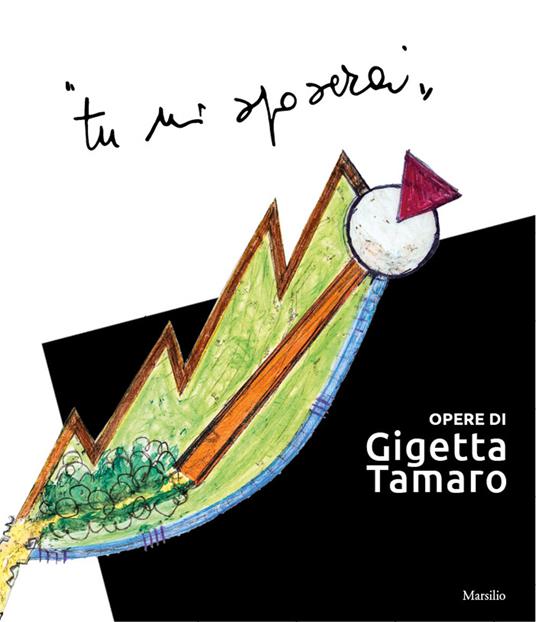 «Tu mi sposerai». Opere di Gigetta Tamaro - copertina