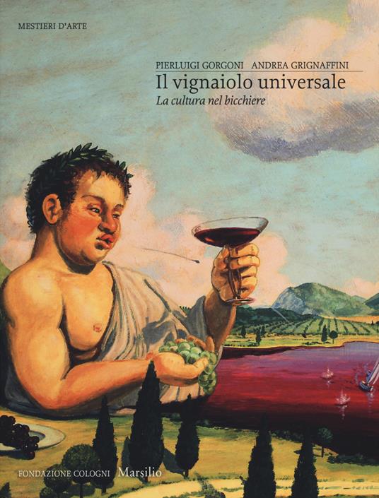 Il vignaiolo universale. La cultura nel bicchiere - Pierluigi Gorgoni,Andrea Grignaffini - copertina