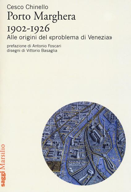 Porto Marghera 1902-1926. Alle origini del «problema di Venezia» - Cesco Chinello - copertina