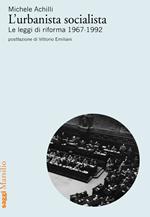 L' urbanista socialista. Le leggi di riforma 1967-1992