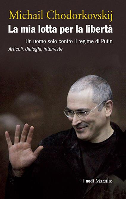 La mia lotta per la libertà. Un uomo solo contro il regime di Putin. Articoli, dialoghi, interviste - Michail Chodorkovskij,Giulia Marcucci - ebook