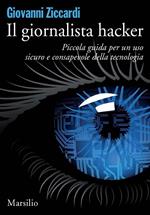 Il giornalista hacker. Piccola guida per un uso sicuro e consapevole della tecnologia